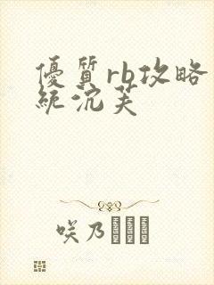 优质rb攻略系统沉芙