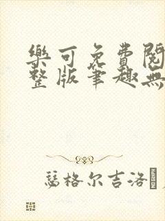 乐可免费阅读完整版笔趣无弹窗下