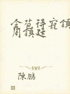 含苞待宠镇国公周镇廷