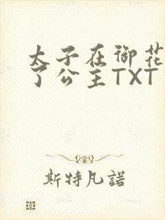 太子在御花园要了公主TXT