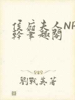 侯府夫人NP高干笔趣阁