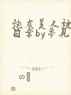 炮灰美人被浇灌日常by梦见好