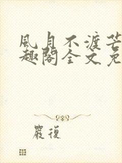 风月不渡芒厘笔趣阁全文免费阅读