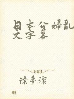 日本公妇乱偷中文字幕