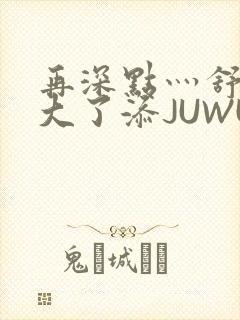 再深点灬舒服灬大了添JUWU