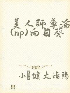 美人师尊沦陷记(np)向日葵