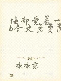 他却爱着一个sb全文免费阅读