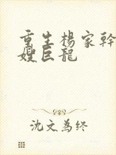 重生杨家干了众嫂巨龙