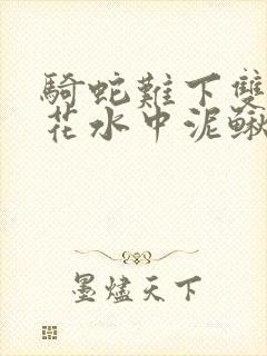 骑蛇难下双金银花水中泥鳅