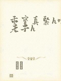 乖宝真紧h嘶爽老子h