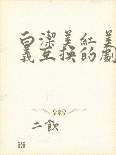 白洁美红美芳高义互换的剧情简介