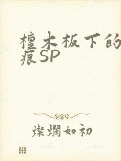 檀木板下的翘红痕SP