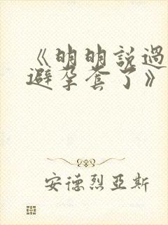 《明明说过要用避孕套了》