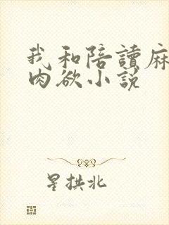 我和陪读麻麻的肉欲小说