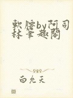 软腰by阿司匹林笔趣阁