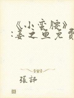 《小蛮腰》作者:姜之鱼免费阅读