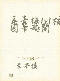 弄青梅1v1校园笔趣阁