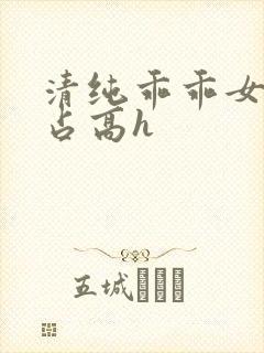 清纯乖乖女被强占高h