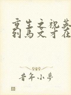 重生之祝英台遇到马文才在线阅读