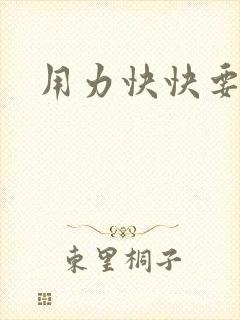 用力快快要丢了