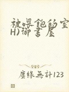 被喂饱的室友(H)御书屋