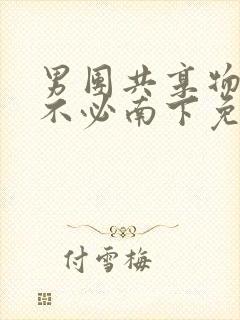 男团共享物by不必南下免费阅读