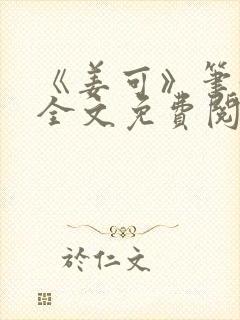 《姜可》笔趣阁全文免费阅读