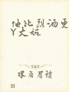 他比烈酒更撩BY大婉