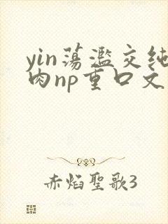 yin荡滥交纯肉np重口文