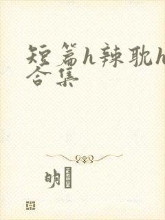 短篇h辣耽h文合集