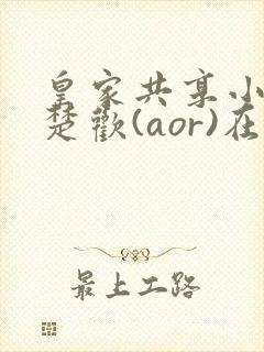 皇家共享小公主楚欢(aor)在线阅读