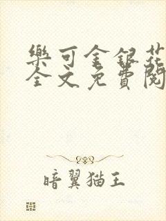 乐可金银花在线全文免费阅读无弹窗