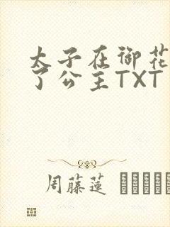太子在御花园要了公主TXT