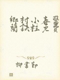 乡村小春医王淑兰铁柱免费阅读全文