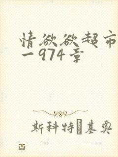 情欲欲超市之1一974章