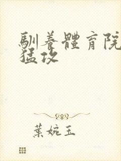 驯养体育院校大猛攻