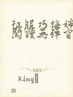 征服巧梅婶全文阅读无弹窗笔趣阁