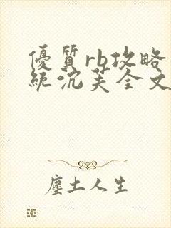 优质rb攻略系统沉芙全文免费阅读在