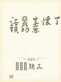 江医生怀了他对头的崽