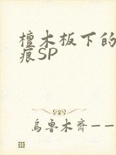 檀木板下的翘红痕SP
