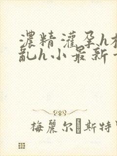 浓精灌孕h校园乱h小最新章节