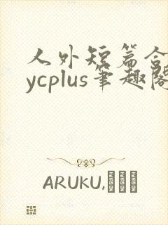 人外短篇合集bycplus笔趣阁