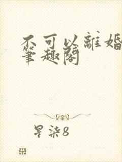 不可以离婚by笔趣阁