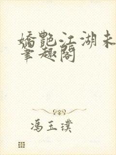 娇艳江湖未删节笔趣阁