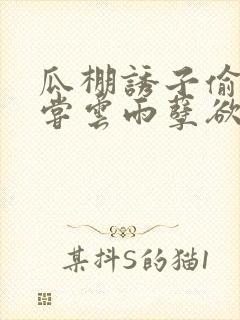 瓜棚诱子偷伦初尝云雨孽欲情缘