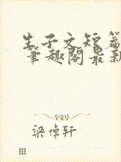 生子文短篇合集 笔趣阁最新章节阅读