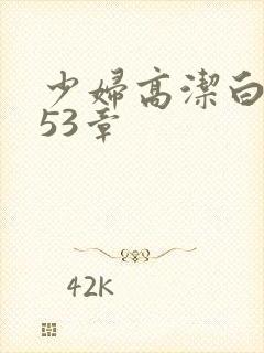 少妇高洁白义第53章