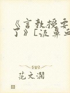 《言教授要撞坏了》[流鼻血]