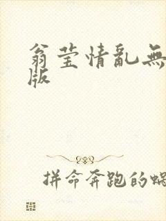 翁莹情乱无删减版