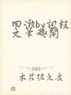 回潮by词枝全文笔趣阁